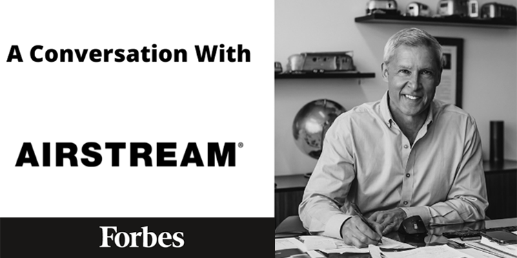 Forbes: A Conversation with Airstream CEO Bob Wheeler – RVBusiness – Breaking RV Industry News